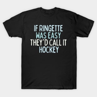 If Ringette Was Easy They'd Call It Hockey T-Shirt